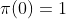 \pi(0)=1