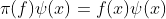 \pi(f)\psi(x)=f(x)\psi(x)