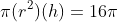 \pi(r^2)(h)=16\pi