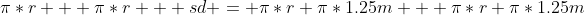 \pi*r + \pi*r + sd = \pi*r+\pi*1.25m + \pi*r+\pi*1.25m