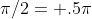 \pi/2= .5\pi