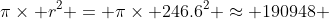 \pi\times r^2 = \pi\times 246.6^2 \approx 190948 