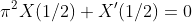 \pi^2X(1/2)+X'(1/2)=0