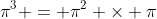 \pi^3 = \pi^2 \times \pi