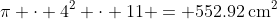 \pi \cdot 4^2 \cdot 11 = 552.92\,\textrm{cm}^2