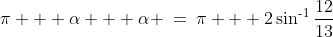 \pi + \alpha + \alpha \:=\:\pi + 2\sin^{\text{-}1}\frac{12}{13}