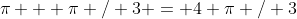 \pi + \pi / 3 = 4 \pi / 3