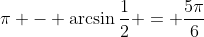 \pi - \arcsin{\frac{1}{2}} = \frac{5\pi}{6}