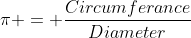 \pi = \frac{Circumferance}{Diameter}