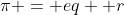 \pi = eq +r