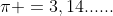 \pi =3,14......