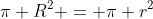 \pi R^2 = \pi r^2