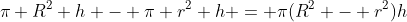 \pi R^2 h - \pi r^2 h = \pi(R^2 - r^2)h