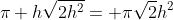 \pi h\sqrt{2h^2}= \pi\sqrt{2}h^2