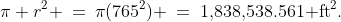 \pi r^2 \:=\:\pi(765^2) \:=\:1,\!838,\!538.561\text{ ft}^2.
