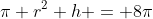 \pi r^2 h = 8\pi