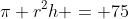 \pi r^2h = 75