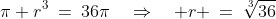 \pi r^3\:=\:36\pi\quad\Rightarrow\quad r \:=\:\sqrt[3]{36}