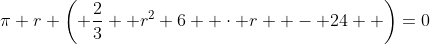 \pi r \left( \frac23  r^2+6  \cdot r  - 24  \right)=0