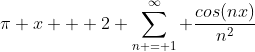 \pi x + 2\displaystyle \sum^{\infty}_{n = 1} \frac{cos(nx)}{n^{2}}