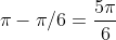 \pi-\pi/6=\frac{5\pi}{6}