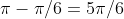 \pi-\pi/6=5\pi/6