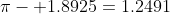 \pi- 1.8925=1.2491