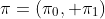 \pi=(\pi_0, \pi_1)