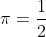 \pi=\frac{1}{2}