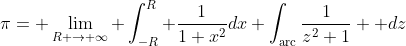 \pi= \lim_{R \to \infty} \int_{-R}^{R} \frac{1}{1+x^2}dx+\int_{\text{arc}}\frac{1}{z^2+1}  dz