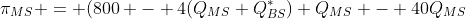 \pi_{MS} = (800 - 4(Q_{MS}+Q^*_{BS}) Q_{MS} - 40Q_{MS}