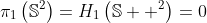 \pi_1\left(\mathbb{S}^2\right)=H_1\left(\mathbb{S}  ^2\right)=0