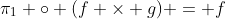 \pi_1 \circ (f \times g) = f