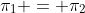 \pi_1 = \pi_2