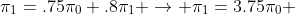 \pi_1=.75\pi_0+.8\pi_1 \to \pi_1=3.75\pi_0 