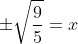 \pm\sqrt{\frac{9}{5}}=x