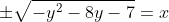 \pm\sqrt{-y^2-8y-7}=x