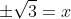 \pm\sqrt{3}=x