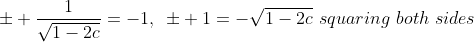 \pm \frac{1}{\sqrt{1-2c}}=-1,\,\,\,\pm 1=-\sqrt{1-2c}\,\,squaring\,\,both\,\,sides