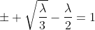 \pm \sqrt{\frac{\lambda}{3}}-\frac{\lambda}{2}=1