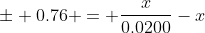 \pm 0.76 = \frac{x}{0.0200}-x