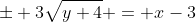 \pm 3\sqrt{y+4} = x-3