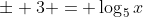 \pm 3 = \log_5{x}