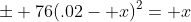 \pm 76(.02- x)^2= x