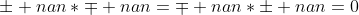 \pm nan*\mp nan=\mp nan*\pm nan=0