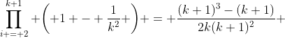\prod\limits_{i = 2}^{k+1} {\left( {1 - \frac{1}{k^2}} \right)} = \frac{(k+1)^3-(k+1)}{2k(k+1)^2} 