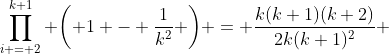 \prod\limits_{i = 2}^{k+1} {\left( {1 - \frac{1}{k^2}} \right)} = \frac{k(k+1)(k+2)}{2k(k+1)^2} 