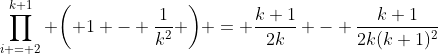 \prod\limits_{i = 2}^{k+1} {\left( {1 - \frac{1}{k^2}} \right)} = \frac{k+1}{2k} - \frac{k+1}{2k(k+1)^2}