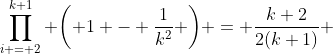 \prod\limits_{i = 2}^{k+1} {\left( {1 - \frac{1}{k^2}} \right)} = \frac{k+2}{2(k+1)} 