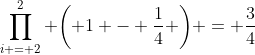 \prod\limits_{i = 2}^2 {\left( {1 - \frac{1}{4}} \right)} = \frac{3}{4}
